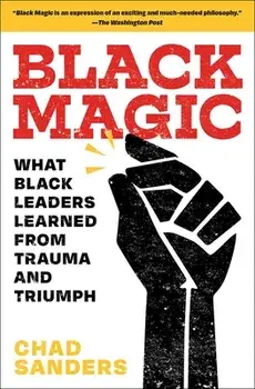 Black Magic: What Black Leaders Learned from Trauma and Triumph, Paperback/Chad Sanders