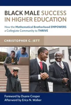 Black Male Success in Higher Education: How the Mathematical Brotherhood Empowers a Collegiate Community to Thrive, Paperback/Christopher C. Jett