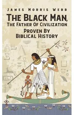 Black Man, The Father Of Civilization Proven By Biblical History Hardcover - James M. Webb