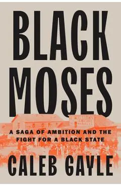 Black Moses: A Saga of Ambition and the Fight for a Black State - Caleb Gayle