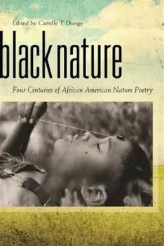 Black Nature: Four Centuries of African American Nature Poetry, Paperback/Camille T. Dungy