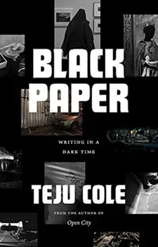 Black Paper. Writing in a Dark Time, Hardback/Teju Cole