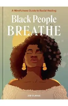Black People Breathe: A Mindfulness Guide to Racial Healing - Zee Clarke