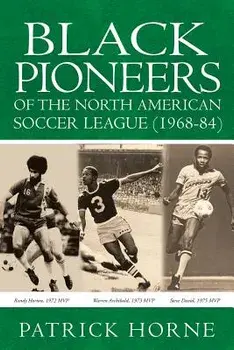 Black Pioneers of the North American Soccer League (1968-84)., Paperback/Patrick Horne