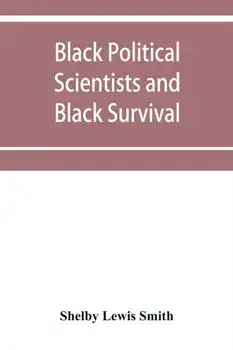Black Political Scientists and Black Survival: Essays in honor of a Black Scholar, Paperback/Shelby Lewis Smith
