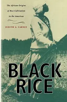 Black Rice: The African Origins of Rice Cultivation in the Americas, Paperback/Judith A. Carney