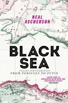 Black Sea. Coasts and Conquests: From Pericles to Putin, Paperback/Neal Ascherson