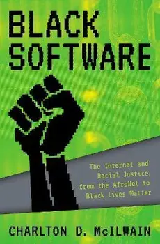 Black Software: The Internet & Racial Justice, from the Afronet to Black Lives Matter, Paperback/Charlton D. Mcilwain