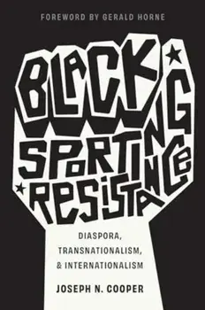 Black Sporting Resistance. Diaspora, Transnationalism, and Internationalism, Paperback/Joseph N. Cooper