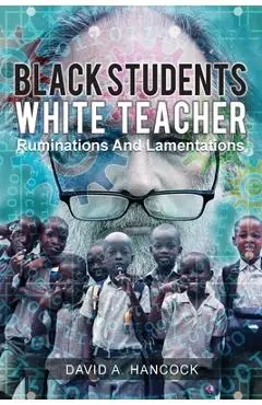 Black Students White Teacher: Ruminations and Lamentations - David A. Hancock