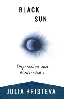 Black Sun. Depression and Melancholia, Paperback/Julia Kristeva