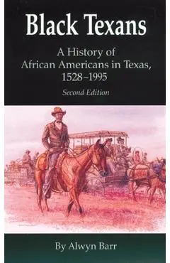 Black Texans: A History of African Americans in Texas, 1528-1995 - Alwyn Barr