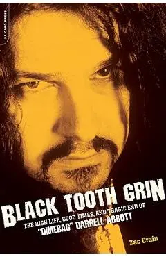 Black Tooth Grin: The High Life, Good Times, and Tragic End of Dimebag Darrell Abbott - Zac Crain