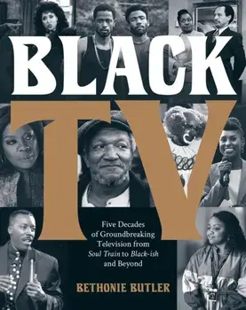 Black TV. Five Decades of Groundbreaking Television from Soul Train to Black-ish and Beyond, Hardback/Bethonie Butler