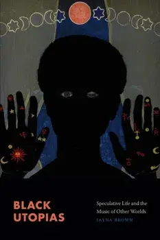 Black Utopias: Speculative Life and the Music of Other Worlds, Paperback/Jayna Brown