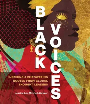 Black Voices. Inspiring & Empowering Quotes from Global Thought Leaders, Hardback/Jessica Ann Mitchell Aiwuyor