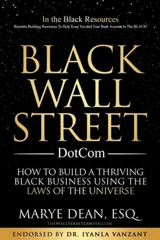 Black Wall Street DotCom: How to Build a Thriving Black Business Using the Laws of the Universe, Paperback/Marye Dean Esq