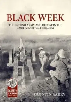Black Week. The British Army and Defeat in the Anglo-Boer War 1899-1900, Hardback/Quintin Barry