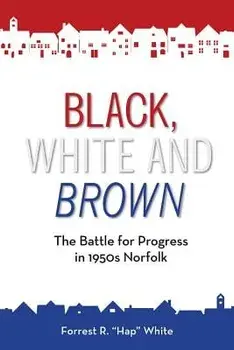 Black, White and Brown: The Battle for Progress in 1950s Norfolk, Paperback/Forrest R. White