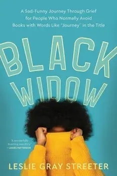 Black Widow: A Sad-Funny Journey Through Grief for People Who Normally Avoid Books with Words Like Journey in the Title/Leslie Gray Streeter