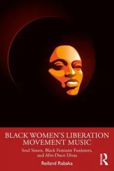 Black Women's Liberation Movement Music. Soul Sisters, Black Feminist Funksters, and Afro-Disco Divas, Paperback/***