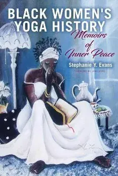 Black Women's Yoga History: Memoirs of Inner Peace, Paperback/Stephanie Y. Evans