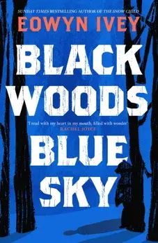 Black Woods, Blue Sky. A magical story of love and survival from the Sunday Times best selling author of The Snow Child, Paperback/Eowyn Ivey