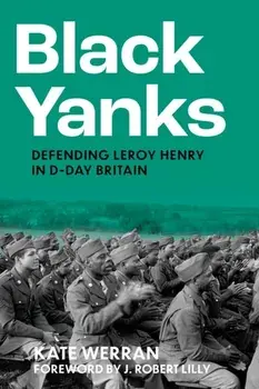 Black Yanks. Defending Leroy Henry in D-Day Britain, Hardback/Kate Werran