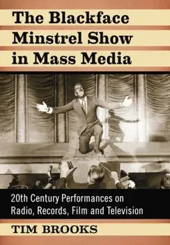 Blackface Minstrel Show in Mass Media. 20th Century Performances on Radio, Records, Film and Television, Paperback/Tim Brooks