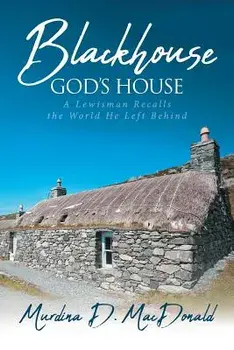 Blackhouse God's House: A Lewisman Recalls the World He Left Behind, Paperback/Murdina D. MacDonald