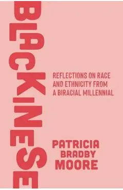Blackinese: Reflections on Race and Ethnicity from a Biracial Millennial - Patricia Bradby Moore