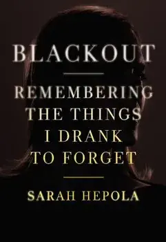 Blackout: Remembering the Things I Drank to Forget, Hardcover/Sarah Hepola