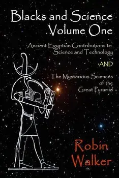 Blacks and Science Volume One: Ancient Egyptian Contributions to Science and Technology and the Mysterious Sciences of the Great Pyramid, Paperback/MR Robin Oliver Walker