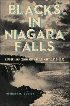 Blacks in Niagara Falls: Leaders and Community Development, 1850-1985, Paperback/Michael B. Boston