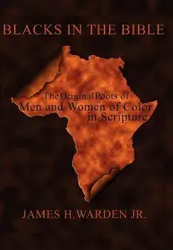 Blacks in the Bible: The Original Roots of Men and Women of Color in Scripture, Hardcover/James H. Warden Jr