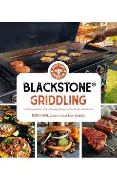 Blackstone(r) Griddling: The Ultimate Guide to Show-Stopping Recipes on Your Outdoor Gas Griddle - Josh Hunt