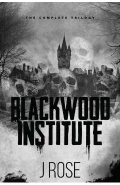 Blackwood Institute: The Complete Trilogy - J. Rose