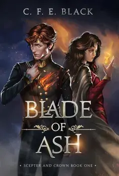 Blade of Ash: Scepter and Crown Book One, Hardcover/C. F. E. Black