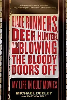 Blade Runners, Deer Hunters, and Blowing the Bloody Doors Off: My Life in Cult Movies, Paperback/Michael Deeley