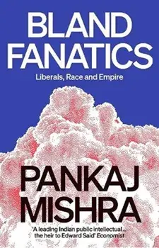 Bland Fanatics. Liberals, Race and Empire, Paperback/Pankaj Mishra