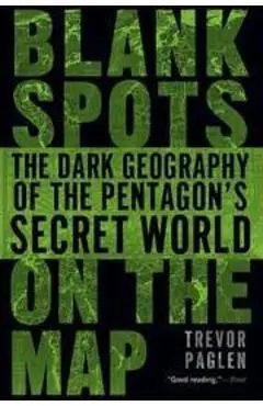 Blank Spots on the Map: The Dark Geography of the Pentagon's Secret World - Trevor Paglen