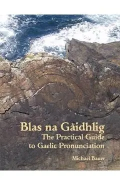 Blas na Gaidhlig: The Practical Guide to Scottish Gaelic Pronunciation - Michael Bauer