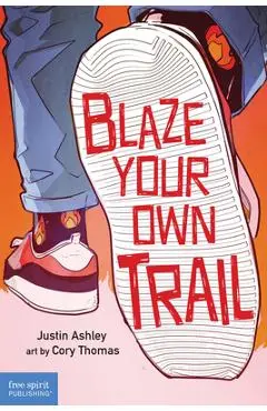 Blaze Your Own Trail: Ideas for Teens to Find and Pursue Your Purpose - Justin Ashley