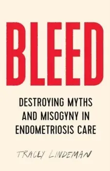 Bleed. Destroying Myths and Misogyny in Endometriosis Care, Paperback/***