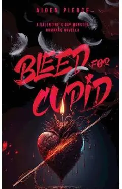 Bleed for Cupid: A Dark Monster Romance - Aiden Pierce