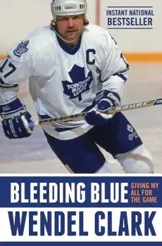 Bleeding Blue: Giving My All for the Game, Paperback/Wendel Clark