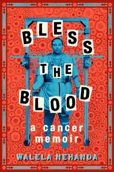 Bless the Blood. A Cancer Memoir, Hardback/Walela Nehanda
