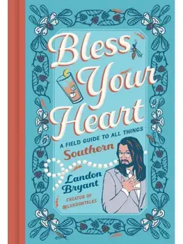 Bless Your Heart. A Field Guide to All Things Southern, Hardback/Landon Bryant