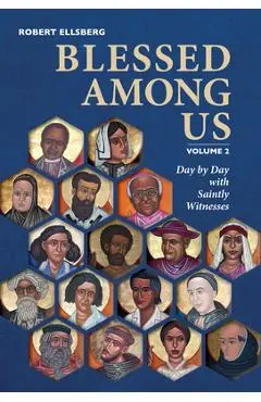 Blessed Among Us: Day by Day with Saintly Witnesses; Volume 2 - Robert Ellsberg