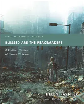 Blessed Are the Peacemakers. A Biblical Theology of Human Violence, Paperback/Helen Paynter